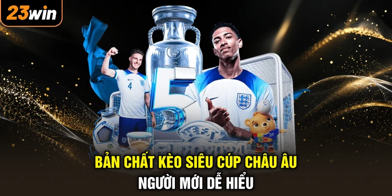 Bản chất kèo siêu cúp châu Âu người mới dễ hiểu