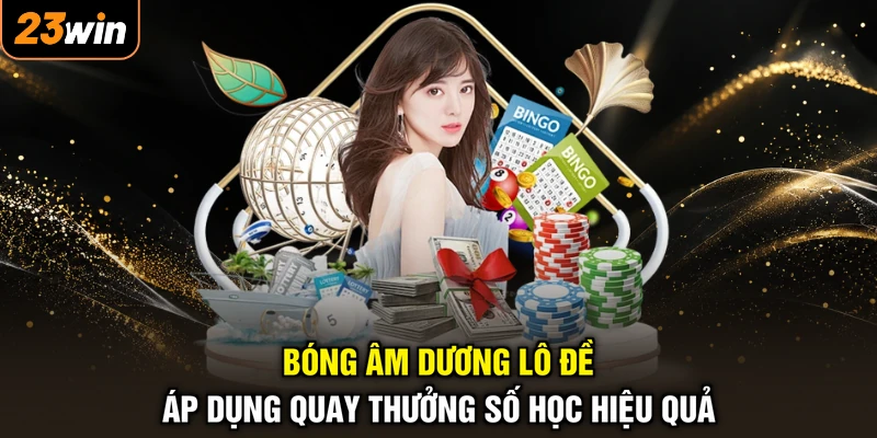Bóng âm dương lô đề áp dụng quay thưởng số học hiệu quả