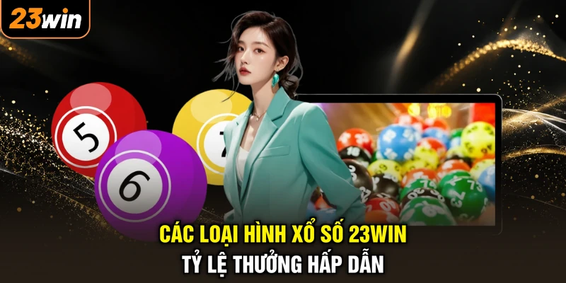 Các loại hình xổ số 23WIN tỷ lệ thưởng hấp dẫn