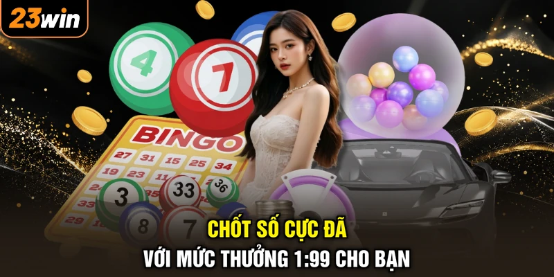 Chốt số cực đã với mức thưởng 1:99 cho bạn