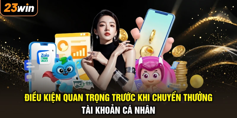 Điều kiện quan trọng trước khi chuyển thưởng tài khoản cá nhân