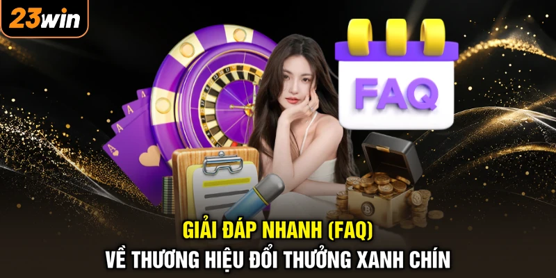 Giải đáp nhanh (FAQ) về thương hiệu đổi thưởng xanh chín