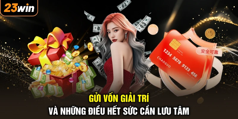 Gửi vốn giải trí và những điều hết sức cần lưu tâm