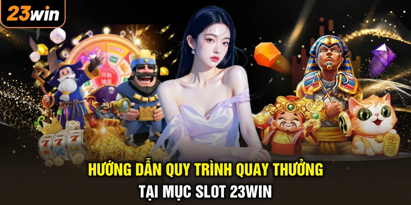 Hướng dẫn quy trình quay thưởng tại mục slot 23WIN