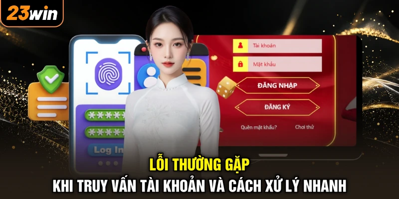 Lỗi thường gặp khi truy vấn tài khoản và cách xử lý nhanh
