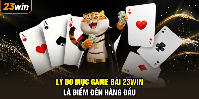 Lý do mục game bài 23WIN là điểm đến hàng đầu