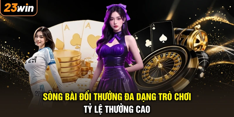 Sòng bài đổi thưởng đa dạng trò chơi tỷ lệ thưởng cao