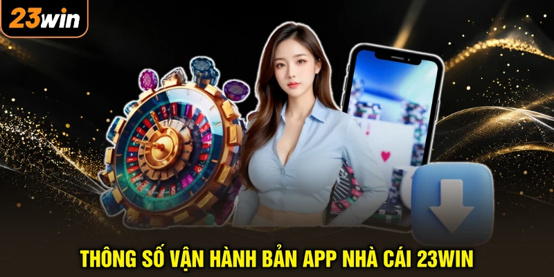 Thông số vận hành bản app nhà cái 23WIN