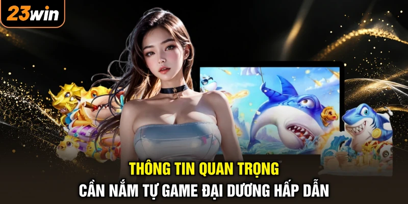 Thông tin quan trọng cần nắm tự game đại dương hấp dẫn