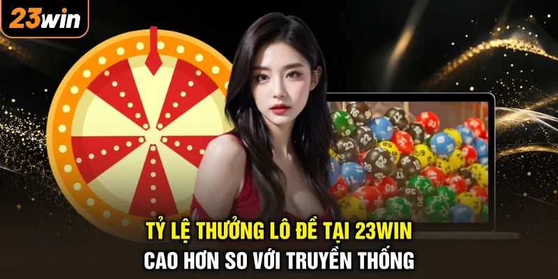 Tỷ lệ thưởng lô đề tại 23WIN cao hơn so với truyền thống
