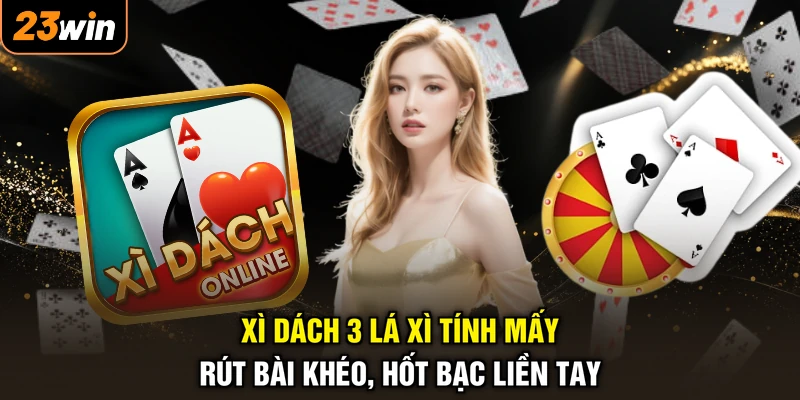 Xì Dách 3 Lá Xì Tính Mấy - Rút Bài Khéo, Hốt Bạc Liền Tay